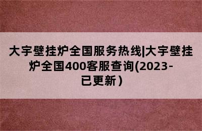 大宇壁挂炉全国服务热线|大宇壁挂炉全国400客服查询(2023-已更新）